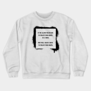 If you allow politicians to violate your rights in a crisis. Crewneck Sweatshirt